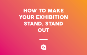 5 TOP TIPS TO MAKE YOUR EXHIBITION STAND, STAND OUT